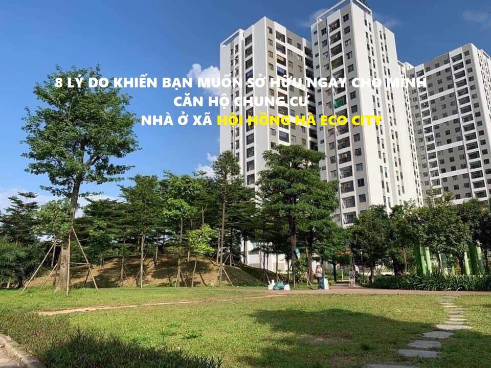8 Lý do khách hàng lựa chọn mua Nhà ở xã hội Hồng Hà Eco City